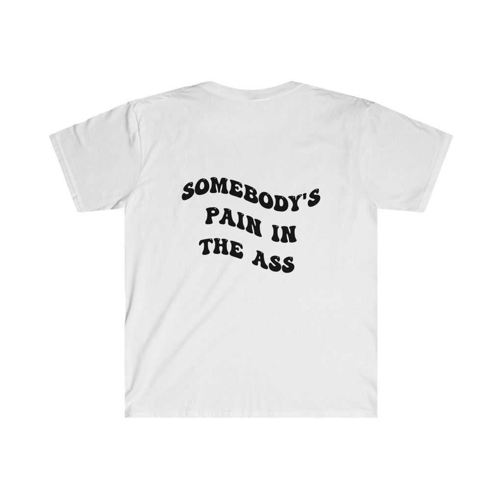 Somebody's Pain in the ass - Unisex Softstyle T-Shirt