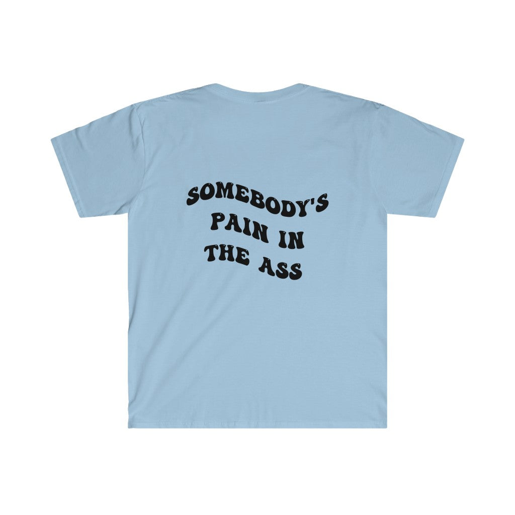 Somebody's Pain in the ass - Unisex Softstyle T-Shirt